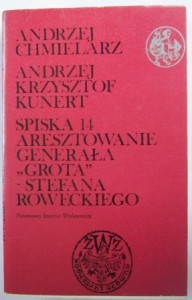 Spiska 14. Aresztowanie generała "Grota" - Stefana Roweckiego, Andrzej Chmielarz, Andrzej Krzysztof Kunert