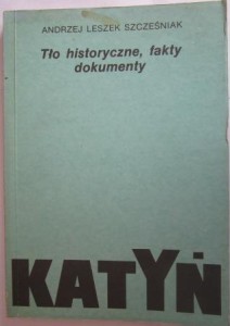 Katyń. Tło historyczne, fakty, dokumenty, Andrzej Leszek  Szcześniak