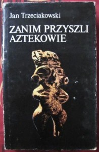 Zanim przyszli Aztekowie, Jan Trzeciakowski