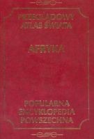 Afryka. Przeglądowy Atlas Świata. Popularna Encyklopedia Współczesna