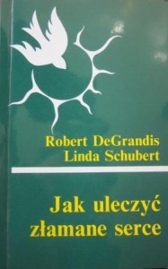 Jak uleczyć złamane serce, Robert DeGrandis, Linda Schubert