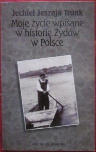 Moje życie wpisane w historię Żydów w Polsce, Jechiel Jeszaja Trunk