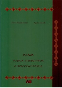 Islam między stereotypem a rzeczywistością, Piotr Kłodkowski - Agata Marek