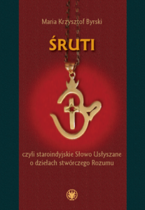 Śruti, czyli staroindyjskie Słowo Usłyszane o dziełach stwórczego Rozumu, Krzysztof Maria Byrski