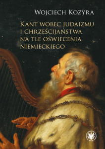 Kant wobec judaizmu i chrześcijaństwa na tle Oświecenia niemieckigo, Wojciech Kozyra