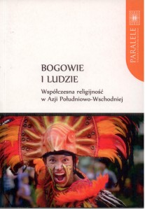 Bogowie i ludzie współczesna religijność w Azji Południowo-Wschodniej,  Sylwia Gil,  Adrian Mianecki (red.)
