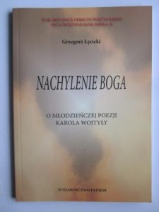Nachylenie Boga: o młodzieńczej poezji Karola Wojtyły, Grzegorz Łęcicki