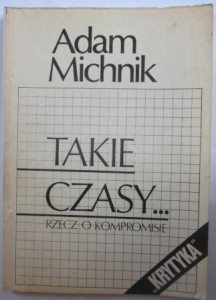 Takie czasy… rzecz o kompromisie, Adam Michnik