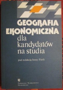 Geografia ekonomiczna dla kandydatów na studia, pod red. Ireny Fierli