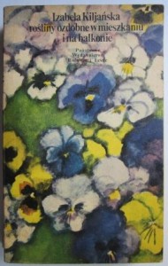 Rośliny ozdobne w mieszkaniu i na balkonie, Izabela Kiljańska