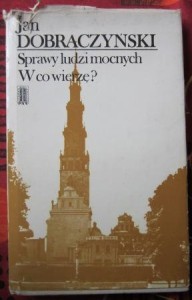 Sprawy ludzi mocnych. W co wierzę, Jan Dobraczyński
