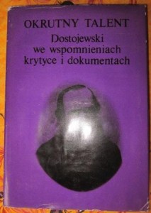 Okrutny talent. Dostojewski we wspomnieniach, krytyce i dokumentach, wybór, wstęp i przypisy Zbigniew Podgórzec