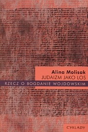 Judaizm jako los. Rzecz o Bogdanie Wojdowskim, Alina Molisak